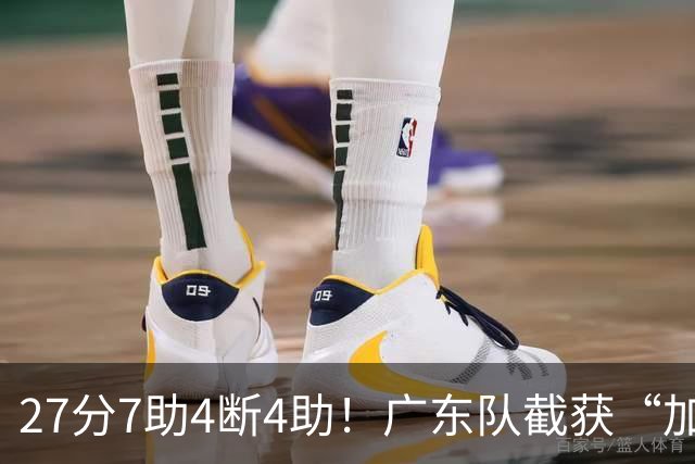 27分7助4断4助！广东队截获“加强版徐杰”，杜锋为他拒签小外援